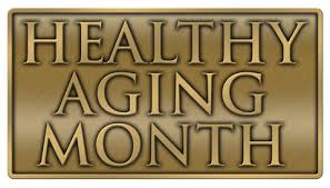 September is Healthy Aging Month… here are a few tips on healthy Aging