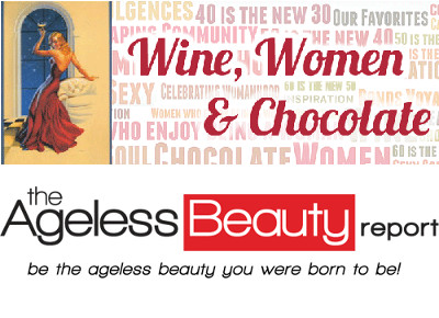 The Ageless Beauty Report and Wine Women and Chocolate ~ Team up !
